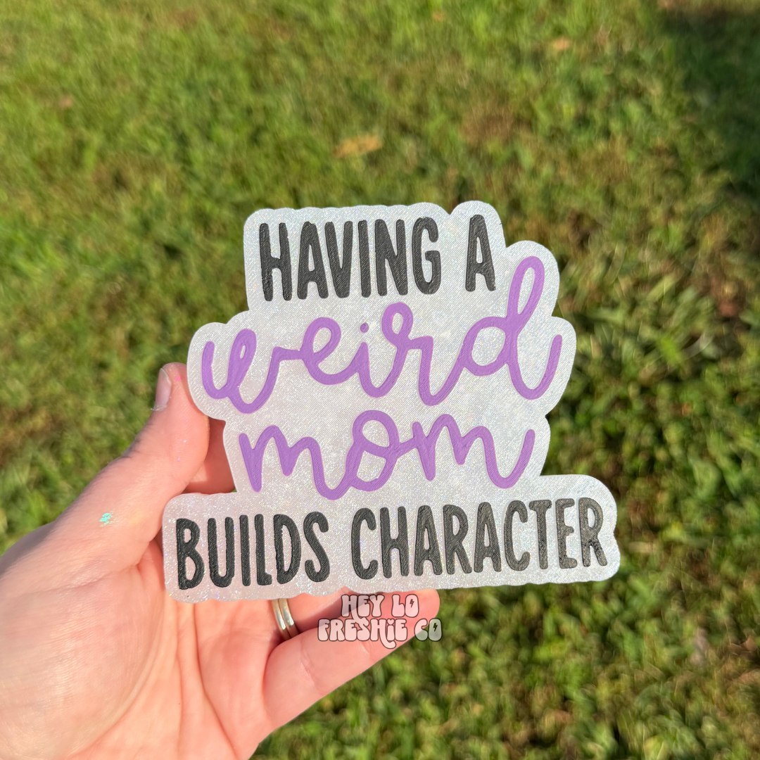 Custom Freshie: Having A Weird Mom Builds Character