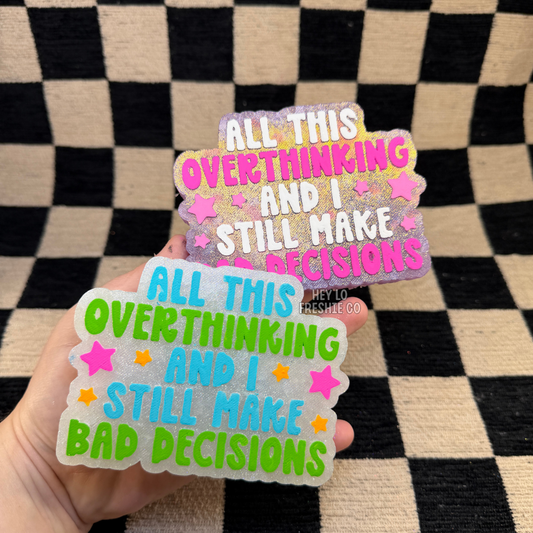 Custom Freshie: All This Overthinking And I Still Make Bad Decisions