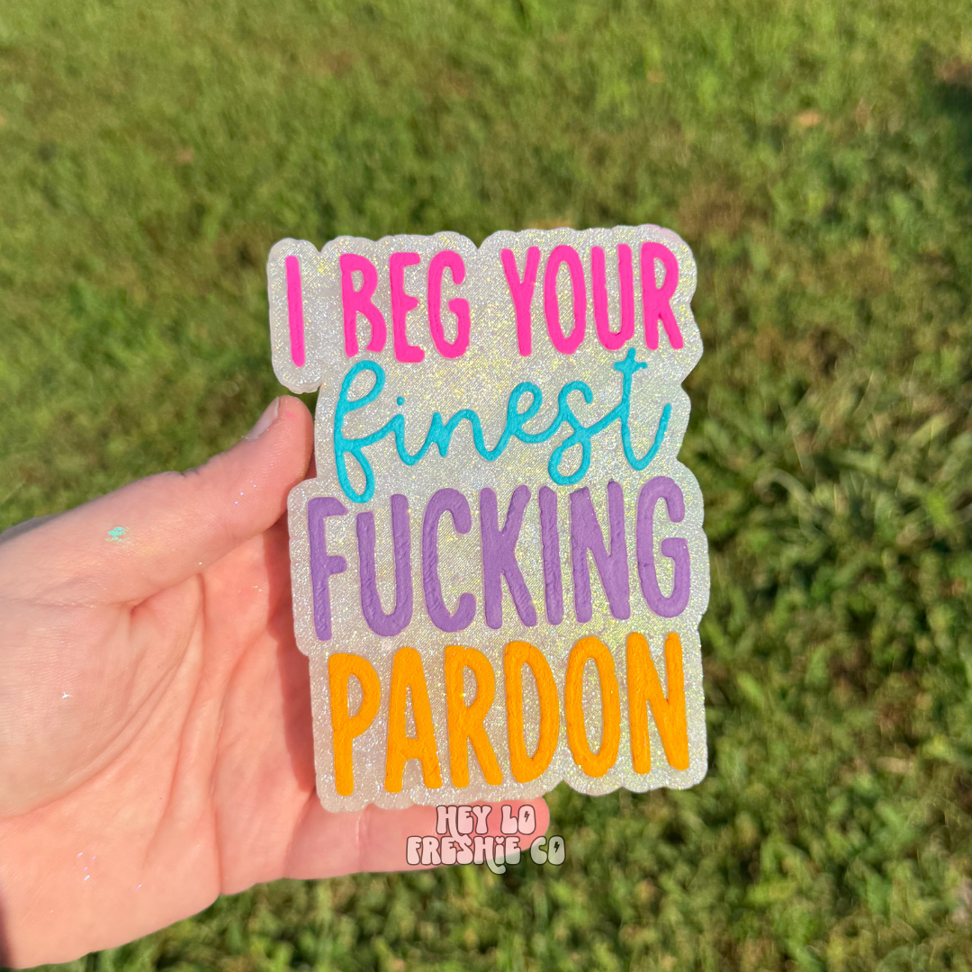 Custom Freshie: I Beg Your Finest Fucking Pardon