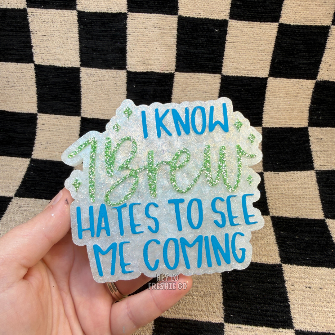 Custom Freshie: I Know 7 Brew Hates To See Me Coming