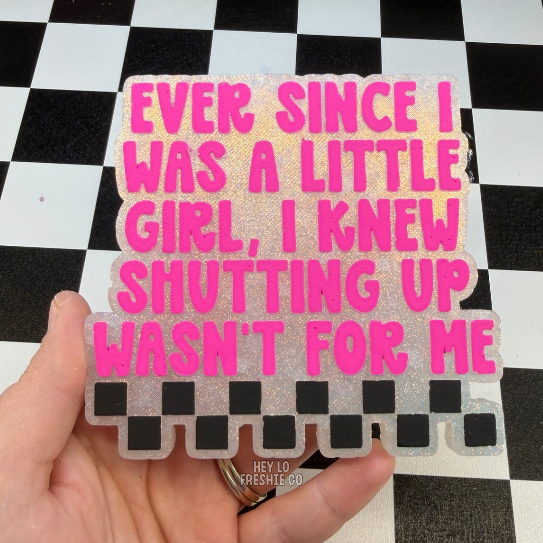 Custom Freshie: Ever Since I Was A Little Girl I Knew Shutting Up Wasn't For Me