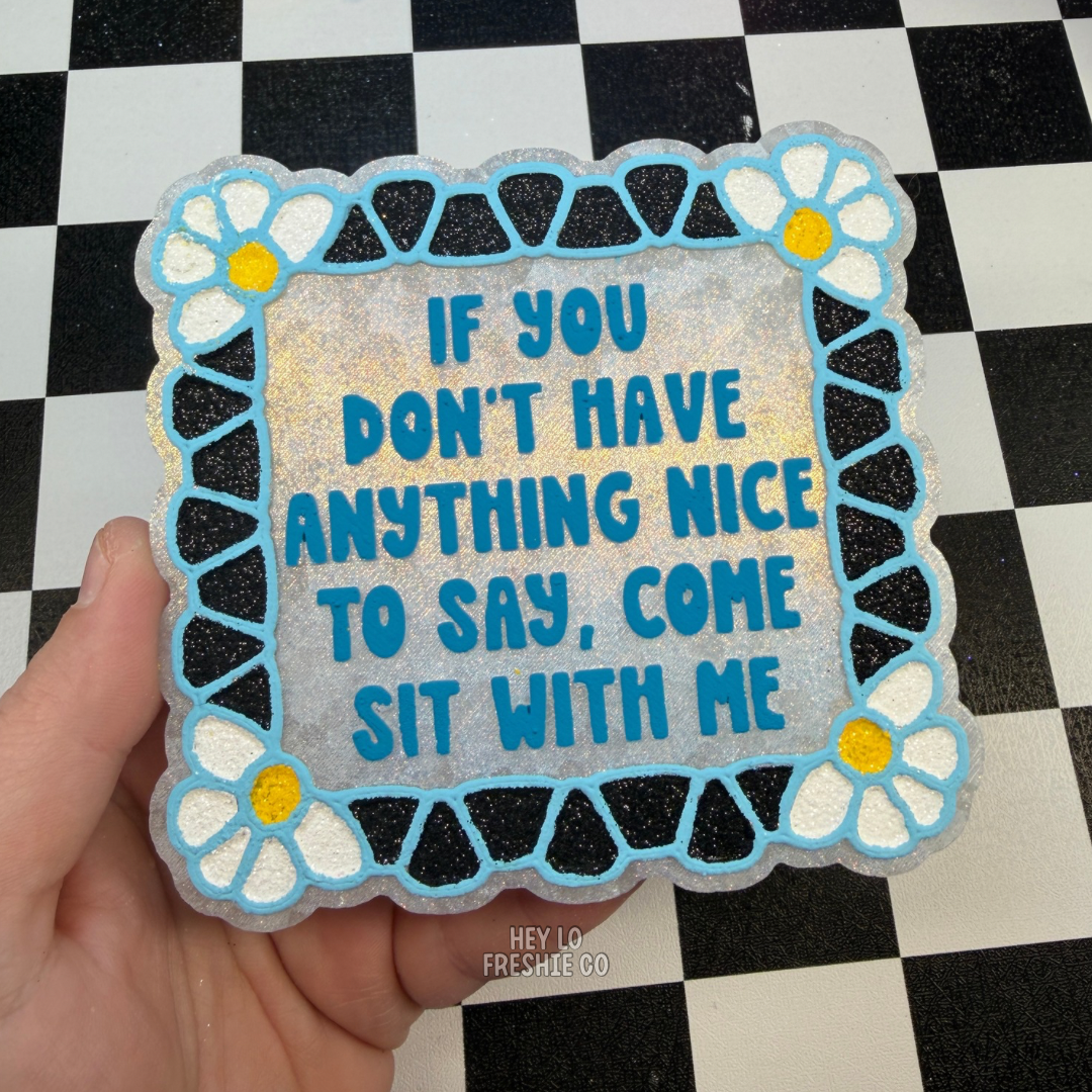 Custom Freshie: If You Don't Have Anything Nice To Say Come Sit With Me