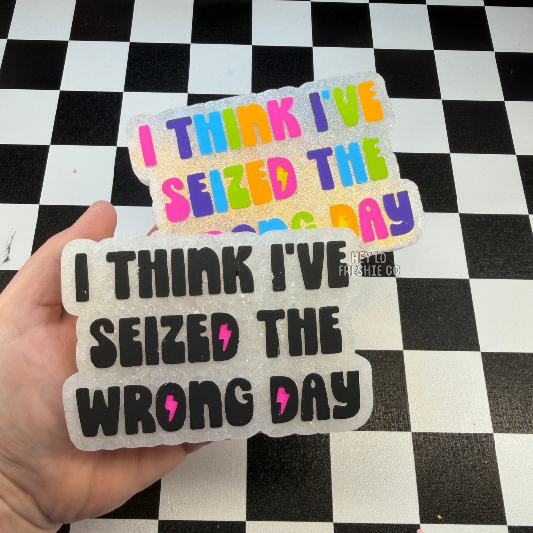 Custom Freshie: I Think I Seized The Wrong Day