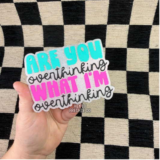 Custom Freshie: Are You Overthinking What I'm Overthinking?